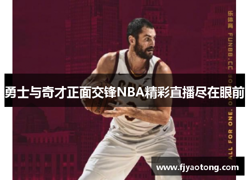 勇士与奇才正面交锋NBA精彩直播尽在眼前