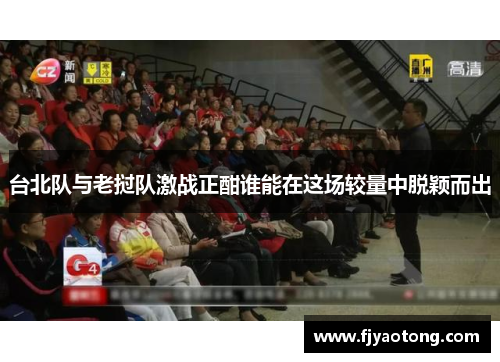 台北队与老挝队激战正酣谁能在这场较量中脱颖而出