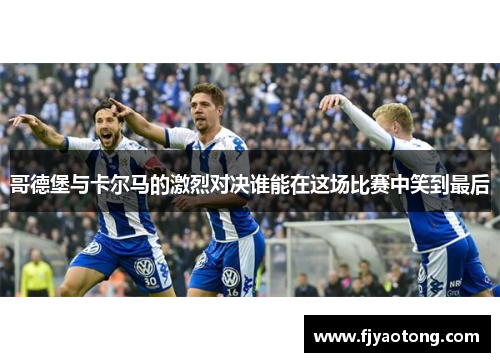 哥德堡与卡尔马的激烈对决谁能在这场比赛中笑到最后
