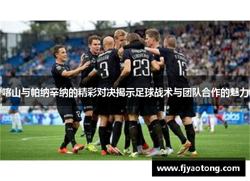 喀山与帕纳辛纳的精彩对决揭示足球战术与团队合作的魅力