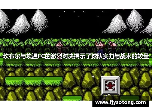 坎布尔与埃温FC的激烈对决揭示了球队实力与战术的较量