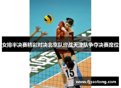 女排半决赛精彩对决北京队迎战天津队争夺决赛席位
