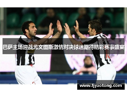 巴萨主场迎战尤文图斯激情对决球迷期待精彩赛事盛宴