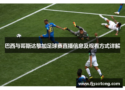 巴西与哥斯达黎加足球赛直播信息及观看方式详解